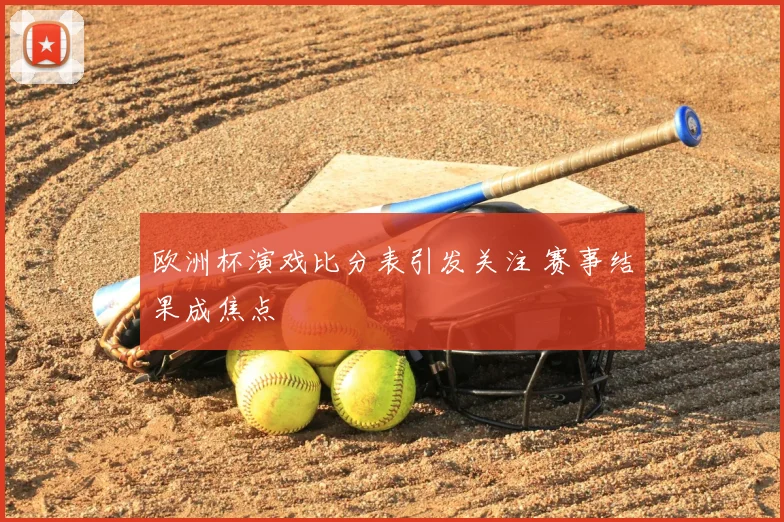欧洲杯演戏比分表引发关注 赛事结果成焦点
