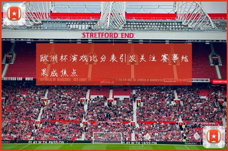 欧洲杯演戏比分表引发关注 赛事结果成焦点